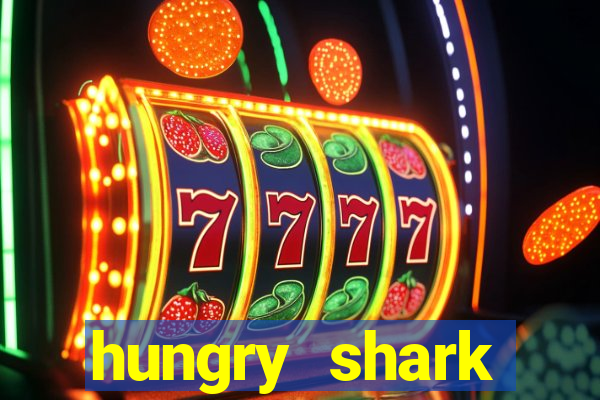 hungry shark evolution dinheiro infinito